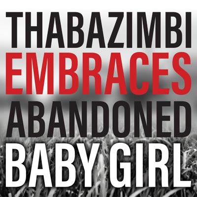 THABAZIMBI EMBRACES ABANDONED BABY GIRL