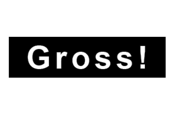 Gross!