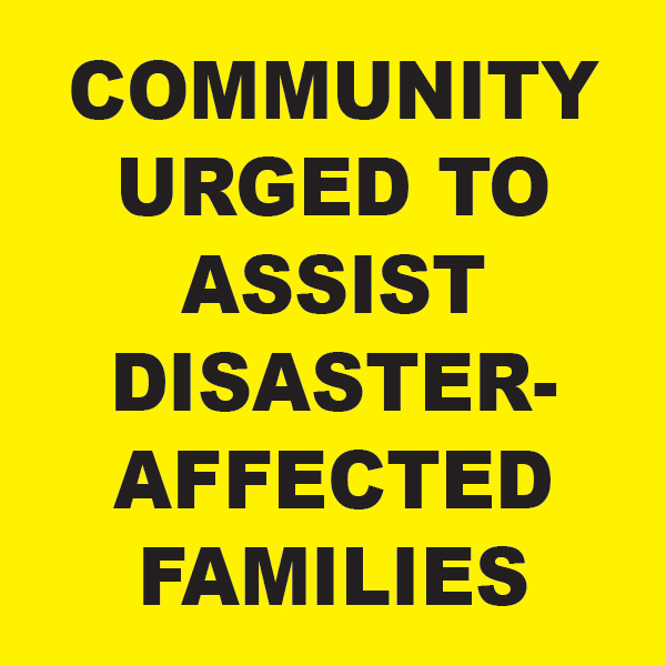 COMMUNITY URGED TO ASSIST DISASTER-AFFECTED FAMILIES