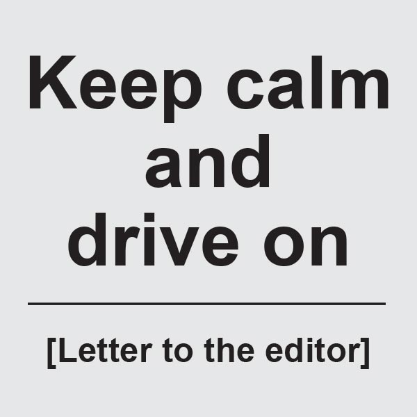 Keep calm and drive on 
[Letter to the editor]